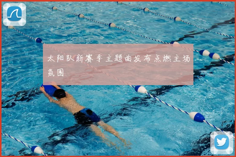 太阳队新赛季主题曲发布点燃主场氛围