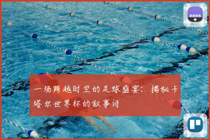 一场跨越时空的足球盛宴:揭秘卡塔尔世界杯的叙事诗