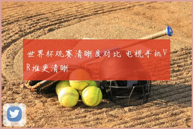 世界杯观赛清晰度对比 电视手机VR谁更清晰