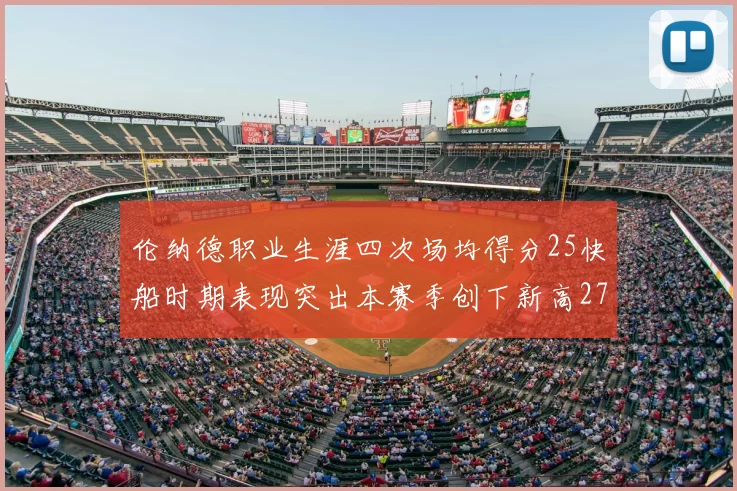伦纳德职业生涯四次场均得分25快船时期表现突出本赛季创下新高279分