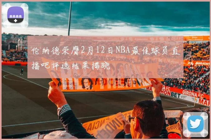 伦纳德荣膺2月12日NBA最佳球员直播吧评选结果揭晓
