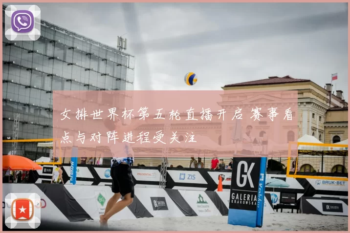 女排世界杯第五轮直播开启 赛事看点与对阵进程受关注
