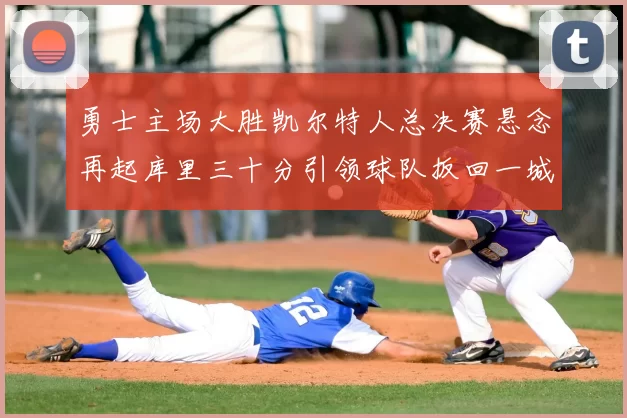 勇士主场大胜凯尔特人总决赛悬念再起库里三十分引领球队扳回一城
