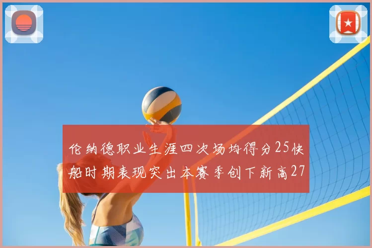 伦纳德职业生涯四次场均得分25快船时期表现突出本赛季创下新高279分