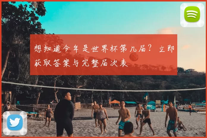 想知道今年是世界杯第几届?立即获取答案与完整届次表