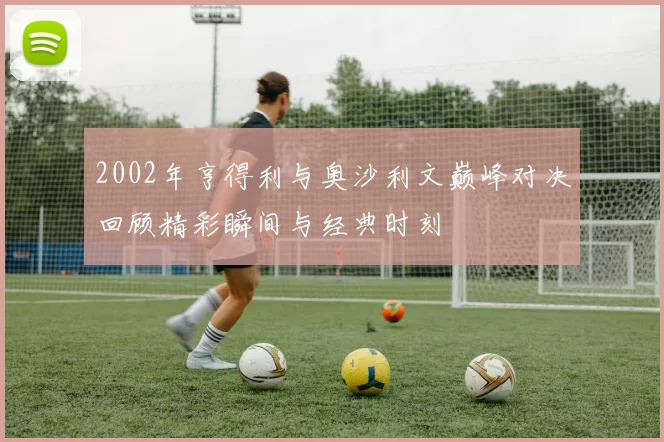 2002年亨得利与奥沙利文巅峰对决回顾精彩瞬间与经典时刻