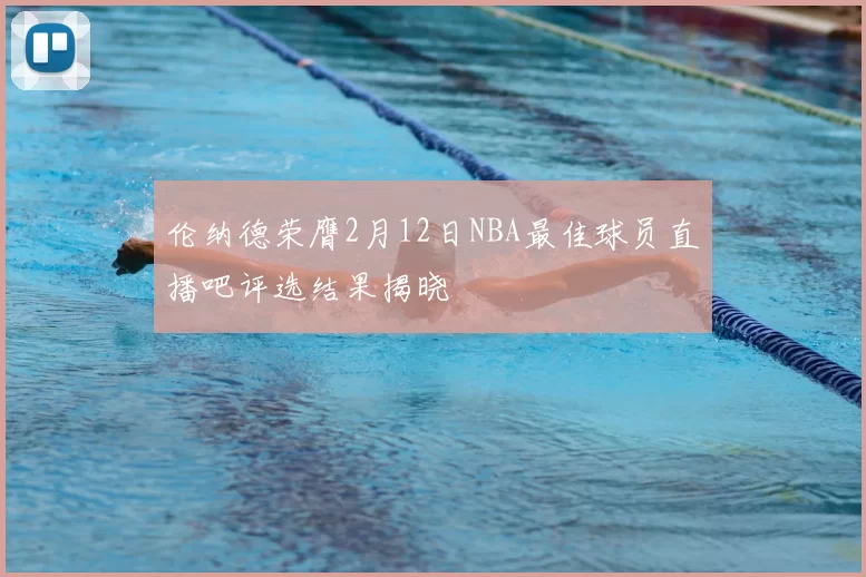 伦纳德荣膺2月12日NBA最佳球员直播吧评选结果揭晓