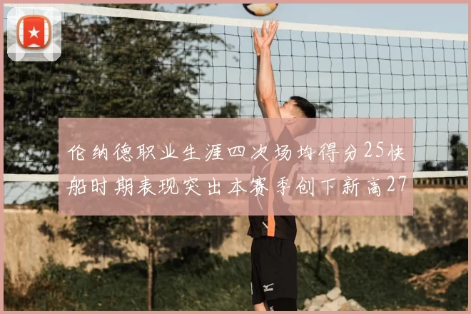 伦纳德职业生涯四次场均得分25快船时期表现突出本赛季创下新高279分