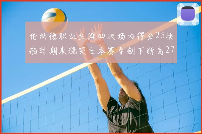 伦纳德职业生涯四次场均得分25快船时期表现突出本赛季创下新高279分
