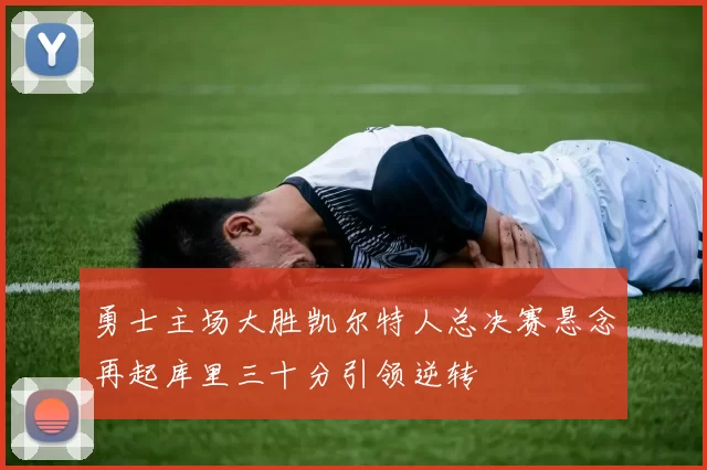 勇士主场大胜凯尔特人总决赛悬念再起库里三十分引领逆转