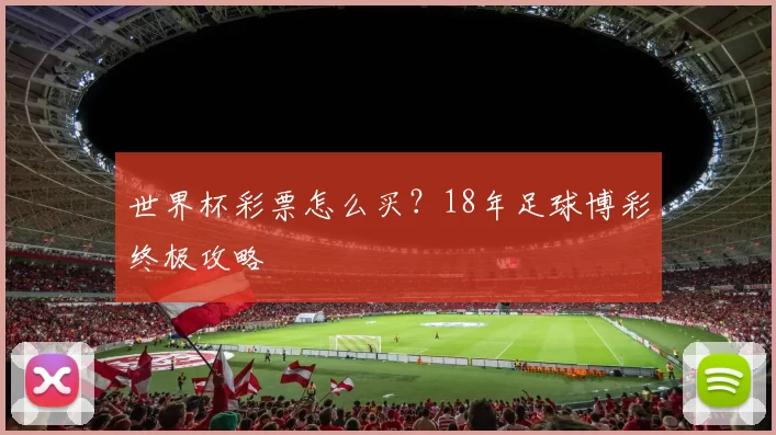 世界杯彩票怎么买？18年足球博彩终极攻略