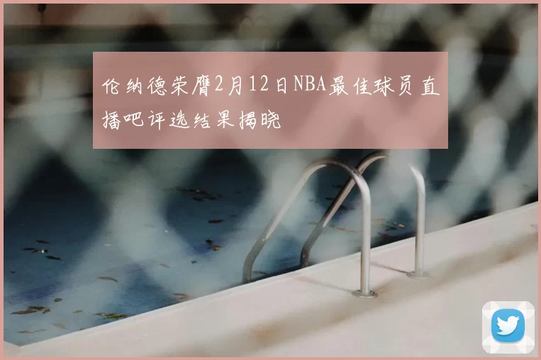 伦纳德荣膺2月12日NBA最佳球员直播吧评选结果揭晓