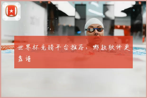 世界杯竞猜平台推荐,哪款软件更靠谱