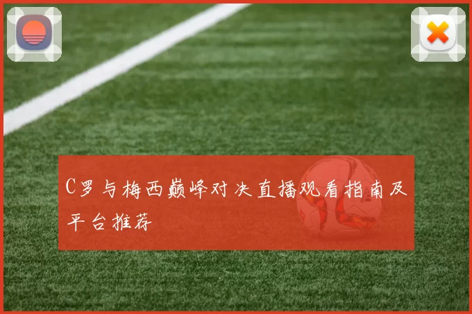 C罗与梅西巅峰对决直播观看指南及平台推荐